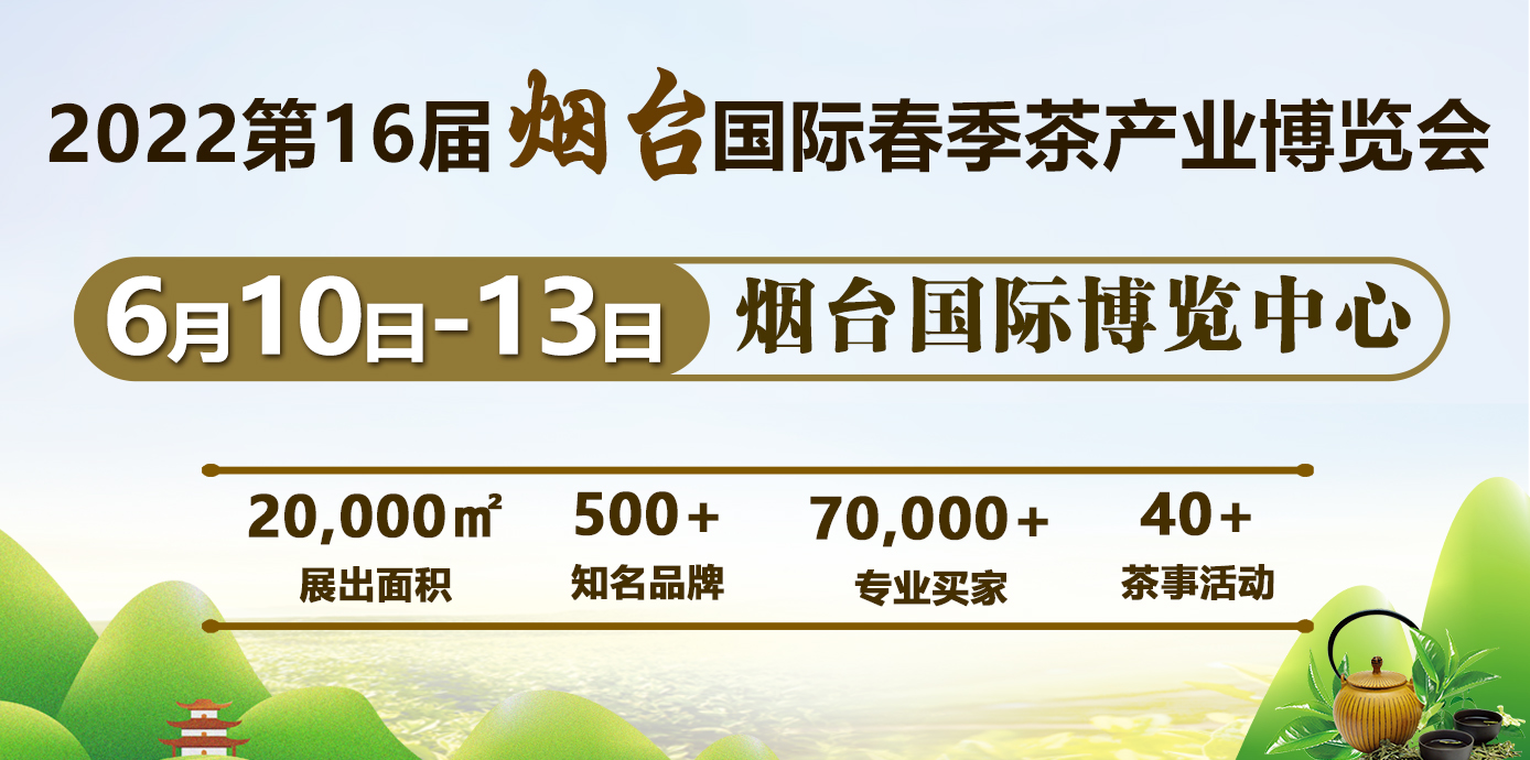 2022第16届山东烟台春季茶博会6月10日邀您共享合作商机！